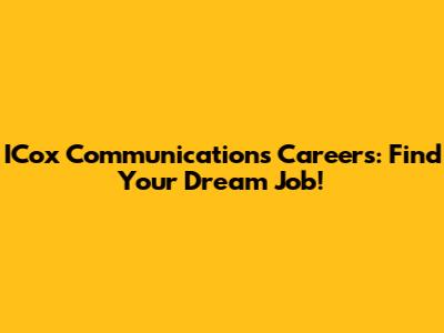 ICox Communications Careers: Find Your Dream Job!