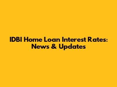 IDBI Home Loan Interest Rates: News & Updates