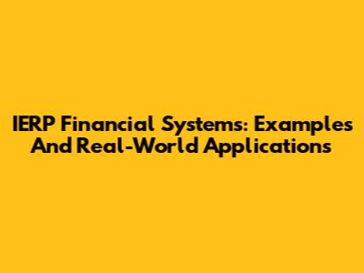 IERP Financial Systems: Examples And Real-World Applications