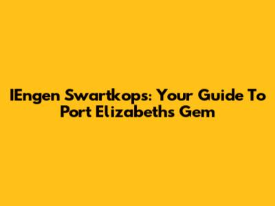 IEngen Swartkops: Your Guide To Port Elizabeth's Gem