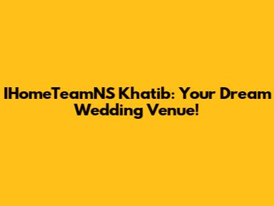 IHomeTeamNS Khatib: Your Dream Wedding Venue!