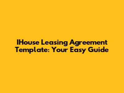 IHouse Leasing Agreement Template: Your Easy Guide