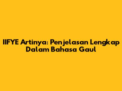 IIFYE Artinya: Penjelasan Lengkap Dalam Bahasa Gaul