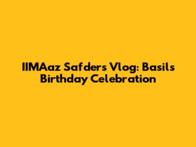 IIMAaz Safder's Vlog: Basil's Birthday Celebration