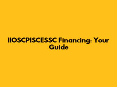 IIOSCPISCESSC Financing: Your Guide