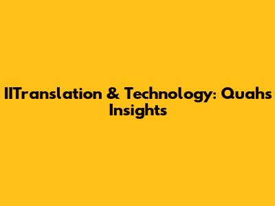 IITranslation & Technology: Quah's Insights