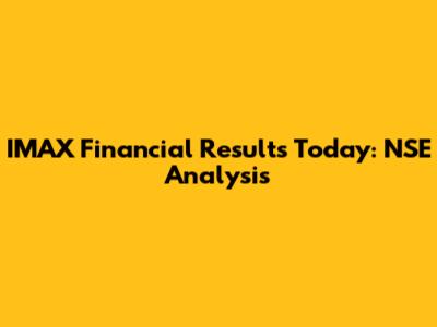 IMAX Financial Results Today: NSE Analysis