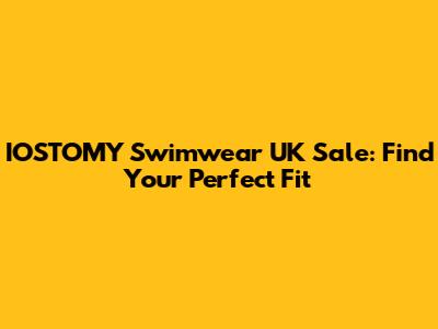 IOSTOMY Swimwear UK Sale: Find Your Perfect Fit