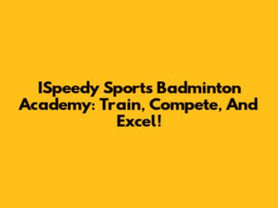 ISpeedy Sports Badminton Academy: Train, Compete, And Excel!