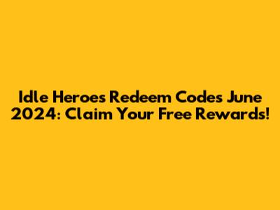 Idle Heroes Redeem Codes June 2024: Claim Your Free Rewards!