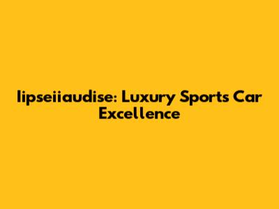 Iipseiiaudise: Luxury Sports Car Excellence
