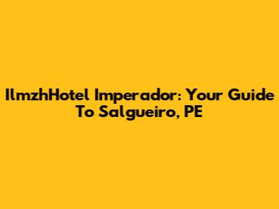 IlmzhHotel Imperador: Your Guide To Salgueiro, PE
