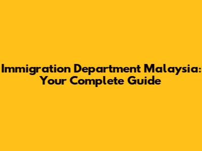 Immigration Department Malaysia: Your Complete Guide
