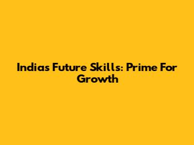 India's Future Skills: Prime For Growth