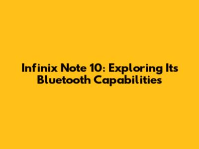 Infinix Note 10: Exploring Its Bluetooth Capabilities