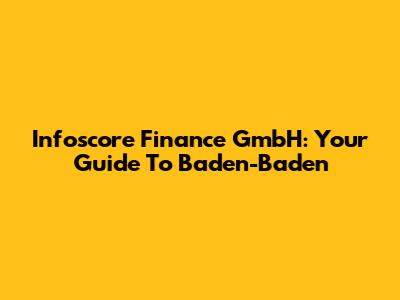 Infoscore Finance GmbH: Your Guide To Baden-Baden
