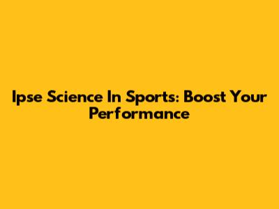 Ipse Science In Sports: Boost Your Performance
