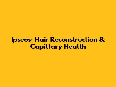 Ipseos: Hair Reconstruction & Capillary Health