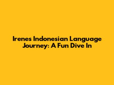 Irene's Indonesian Language Journey: A Fun Dive In
