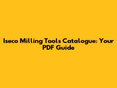 Iseco Milling Tools Catalogue: Your PDF Guide