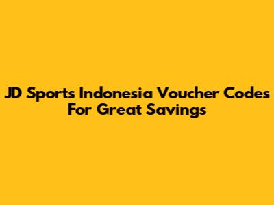 JD Sports Indonesia Voucher Codes For Great Savings