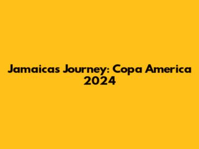 Jamaica's Journey: Copa America 2024