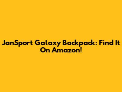 JanSport Galaxy Backpack: Find It On Amazon!