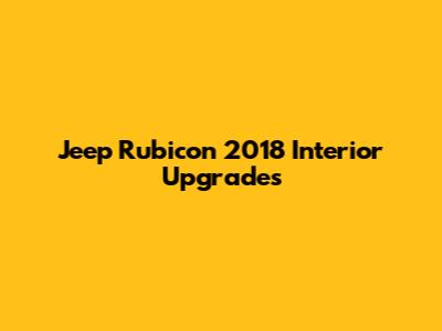 Jeep Rubicon 2018 Interior Upgrades