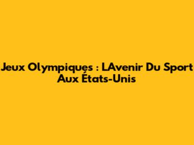 Jeux Olympiques : L'Avenir Du Sport Aux États-Unis