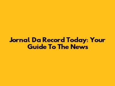 Jornal Da Record Today: Your Guide To The News
