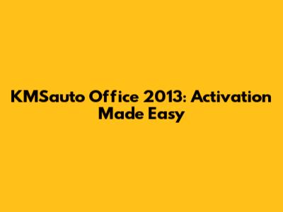 KMSauto Office 2013: Activation Made Easy