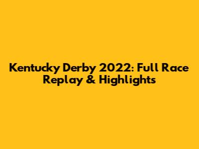 Kentucky Derby 2022: Full Race Replay & Highlights