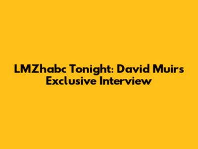 LMZhabc Tonight: David Muir's Exclusive Interview