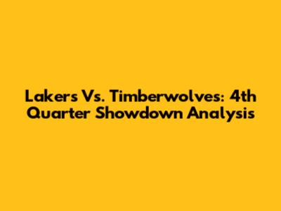 Lakers Vs. Timberwolves: 4th Quarter Showdown Analysis