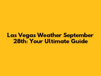 Las Vegas Weather September 28th: Your Ultimate Guide