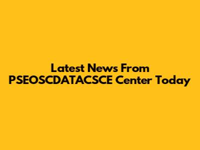 Latest News From PSEOSCDATACSCE Center Today