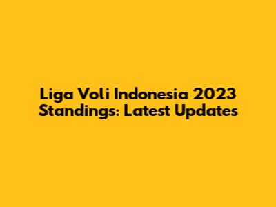 Liga Voli Indonesia 2023 Standings: Latest Updates