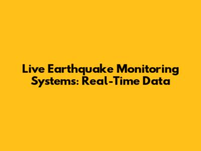 Live Earthquake Monitoring Systems: Real-Time Data