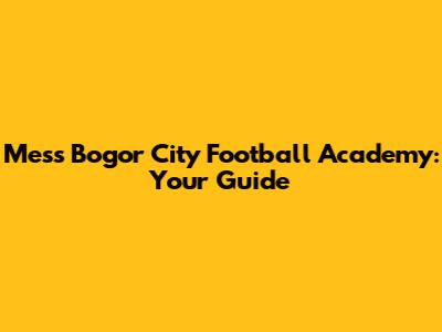 Mess Bogor City Football Academy: Your Guide