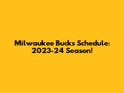 Milwaukee Bucks Schedule: 2023-24 Season!