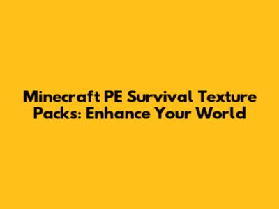 Minecraft PE Survival Texture Packs: Enhance Your World