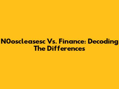 N0oscleasesc Vs. Finance: Decoding The Differences