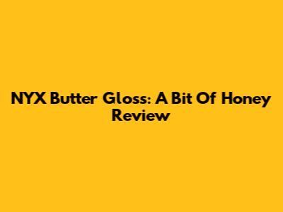 NYX Butter Gloss: A Bit Of Honey Review