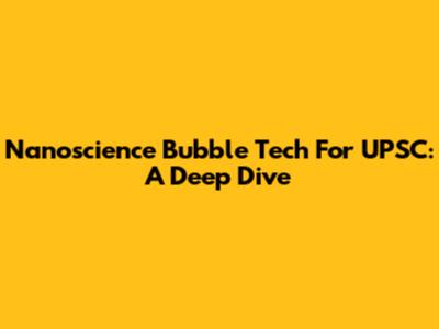 Nanoscience Bubble Tech For UPSC: A Deep Dive
