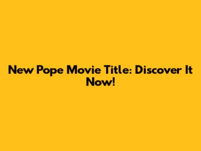 New Pope Movie Title: Discover It Now!