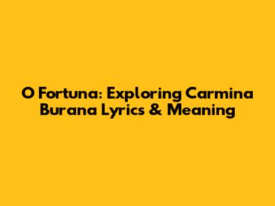 O Fortuna: Exploring Carmina Burana Lyrics & Meaning