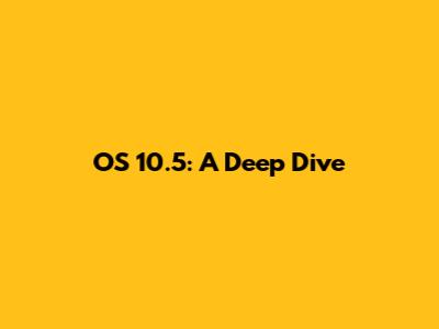 OS 10.5: A Deep Dive