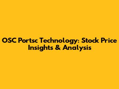 OSC Portsc Technology: Stock Price Insights & Analysis