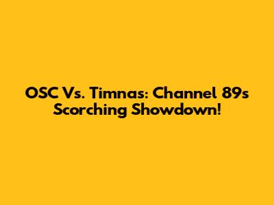 OSC Vs. Timnas: Channel 89's Scorching Showdown!