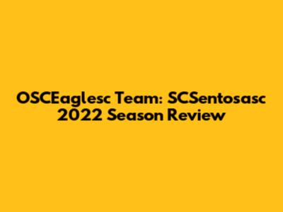 OSCEaglesc Team: SCSentosasc 2022 Season Review
